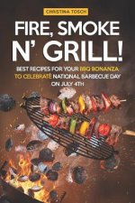 Fire, Smoke n' Grill!: Best Recipes for your BBQ Bonanza to Celebrate National Barbecue Day on July 4th