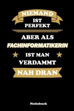 Niemand ist perfekt, aber als Fachinformatikerin ist man verdammt nah dran: Punktraster Notizbuch / Tagebuch - 15,24 x 22,86 cm (ca. DIN A5) - 120 Sei