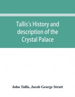Tallis's history and description of the Crystal Palace, and the Exhibition of the World's Industry in 1851