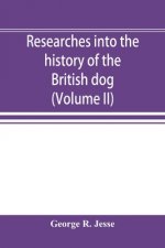 Researches into the history of the British dog, from ancient laws, charters, and historical records. With original anecdotes, and illustrations of the