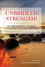 Unbridled Strength! 38 Empowering Stories Of Resilience and Growth