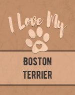 I Love My Boston Terrier: Keep Track of Your Dog's Life, Vet, Health, Medical, Vaccinations and More for the Pet You Love