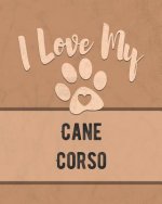 I Love My Cane Corso: Keep Track of Your Dog's Life, Vet, Health, Medical, Vaccinations and More for the Pet You Love