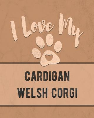 I Love My Cardigan Welsh Corgi: Keep Track of Your Dog's Life, Vet, Health, Medical, Vaccinations and More for the Pet You Love