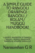 A Simple Guide to Rangoli Drawing! Rangoli / Kolam/ Muggu Handbook!: A Simple Handbook of Rangoli / Kolam / Muggu! Handmade Rangolis/ Kolams/ Muggulu!