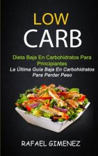 Low Carb - Dieta Baja En Carbohidratos Para Principiantes (La Ultima Guia Baja En Carbohidratos Para Perder Peso)