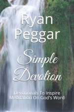 Simple Devotion: Devotionals To Inspire Meditation On God's Word