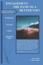 Engagement: The Path To A Better You: Why, and how, you should engage your work, your play, and your relationships to enrich your