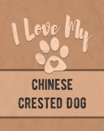 I Love My Chinese Crested Dog: Keep Track of Your Dog's Life, Vet, Health, Medical, Vaccinations and More for the Pet You Love