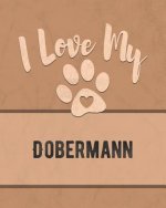 I Love My Dobermann: Keep Track of Your Dog's Life, Vet, Health, Medical, Vaccinations and More for the Pet You Love
