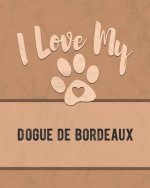I Love My Dogue de Bordeaux: Keep Track of Your Dog's Life, Vet, Health, Medical, Vaccinations and More for the Pet You Love