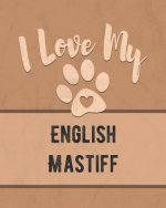 I Love My English Mastiff: Keep Track of Your Dog's Life, Vet, Health, Medical, Vaccinations and More for the Pet You Love