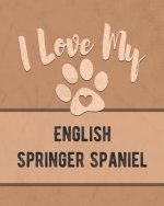 I Love My English Springer Spaniel: Keep Track of Your Dog's Life, Vet, Health, Medical, Vaccinations and More for the Pet You Love
