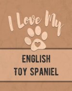 I Love My English Toy Spaniel: Keep Track of Your Dog's Life, Vet, Health, Medical, Vaccinations and More for the Pet You Love