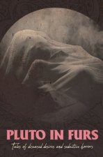 Pluto In Furs: Tales Of Diseased Desires And Seductive Horrors