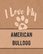 I Love My American Bulldog: Keep Track of Your Dog's Life, Vet, Health, Medical, Vaccinations and More for the Pet You Love