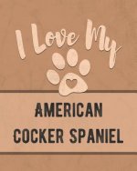 I Love My American Cocker Spaniel: Keep Track of Your Dog's Life, Vet, Health, Medical, Vaccinations and More for the Pet You Love