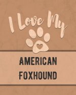 I Love My American Foxhound: Keep Track of Your Dog's Life, Vet, Health, Medical, Vaccinations and More for the Pet You Love
