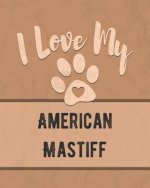 I Love My American Mastiff: Keep Track of Your Dog's Life, Vet, Health, Medical, Vaccinations and More for the Pet You Love