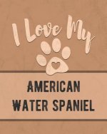 I Love My American Water Spaniel: Keep Track of Your Dog's Life, Vet, Health, Medical, Vaccinations and More for the Pet You Love