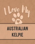I Love My Australian Kelpie: Keep Track of Your Dog's Life, Vet, Health, Medical, Vaccinations and More for the Pet You Love