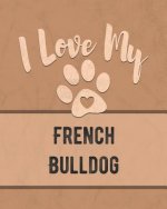 I Love My French Bulldog: For the Pet You Love, Track Vet, Health, Medical, Vaccinations and More in this Book