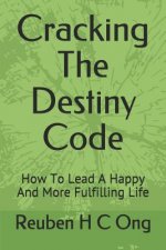 Cracking The Destiny Code: How To Lead A Happy And More Fulfilling Life