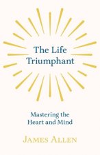 Life Triumphant - Mastering the Heart and Mind