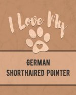 I Love My German Shorthaired Pointer: For the Pet You Love, Track Vet, Health, Medical, Vaccinations and More in this Book