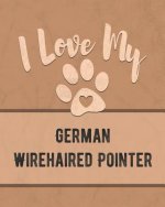 I Love My German Wirehaired Pointer: For the Pet You Love, Track Vet, Health, Medical, Vaccinations and More in this Book