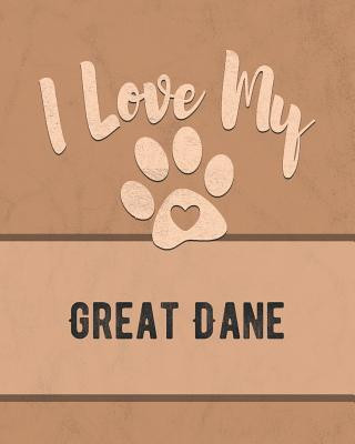 I Love My Great Dane: For the Pet You Love, Track Vet, Health, Medical, Vaccinations and More in this Book