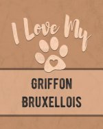 I Love My Griffon Bruxellois: For the Pet You Love, Track Vet, Health, Medical, Vaccinations and More in this Book