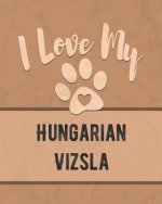 I Love My Hungarian Vizsla: For the Pet You Love, Track Vet, Health, Medical, Vaccinations and More in this Book