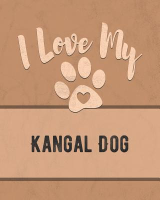 I Love My Kangal Dog: For the Pet You Love, Track Vet, Health, Medical, Vaccinations and More in this Book