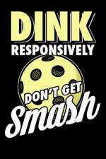 Dink Responsively Don't Get Smashed: 120 Pages I 6x9 I Dot Grid I Funny Pickleball & Wine Gifts