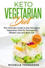 Keto Vegetarian Diet: The Ultimate Guide to the Ketogenic Vegetarian Diet for Permanent Weight Loss and Burn Fat; Includes 90 Easy Low-Carb