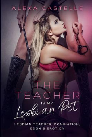 The Teacher Is My Lesbian Pet: Lesbian Teacher, Domination, BDSM & Blackmail