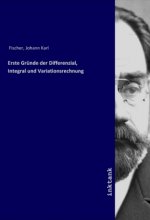 Erste Gründe der Differenzial, Integral und Variationsrechnung