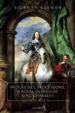 Progresses, Processions, and Royal Entries of King Charles I, 1625-1642