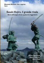 Miyamoto Musashi: vita e imprese. Sasaki Kojiro, il grande rivale: Storia dell'origine di uno spadaccino leggendario