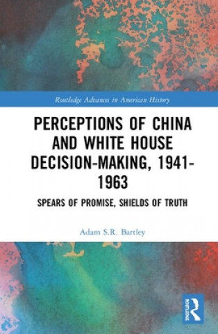 Perceptions of China and White House Decision-Making, 1941-1963