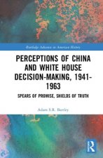 Perceptions of China and White House Decision-Making, 1941-1963