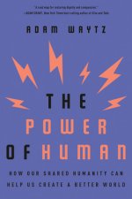 Power of Human - How Our Shared Humanity Can Help Us Create a Better World