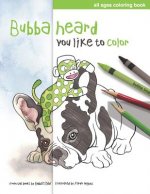 Bubba Heard You Like To Color: (All Ages Coloring Book)
