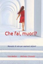 Che fai, muori?: Manuale di volo per aspiranti defunti