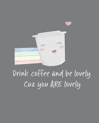 Drink Coffee and Be Lovely Cuz You ARE Lovely: Adorable Kawaii Pages for Sketching, Coloring, Imagining and Drawing Super Cute Things! (Ella Dawn