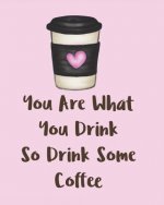 You Are What You Drink So Drink Some Coffee: Adorable Kawaii Pages for Sketching, Coloring, Imagining and Drawing Super Cute Things!