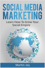 Social Media Marketing: Learn How to Grow Your Social Empire (Youtube, Facebook, LinkedIn)