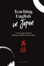Teaching English in Japan: A theory and method of language acquisition and teaching