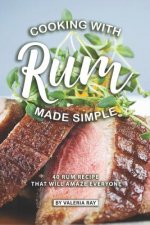 Cooking with Rum Made Simple: 40 Rum Recipes That Will Amaze Everyone